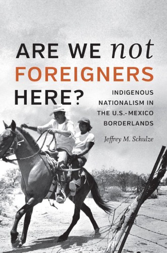 Are we not foreigners here? : Indigenous nationalism in the U.S.-Mexico borderlands